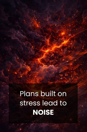 Plans built on stress lead to noise